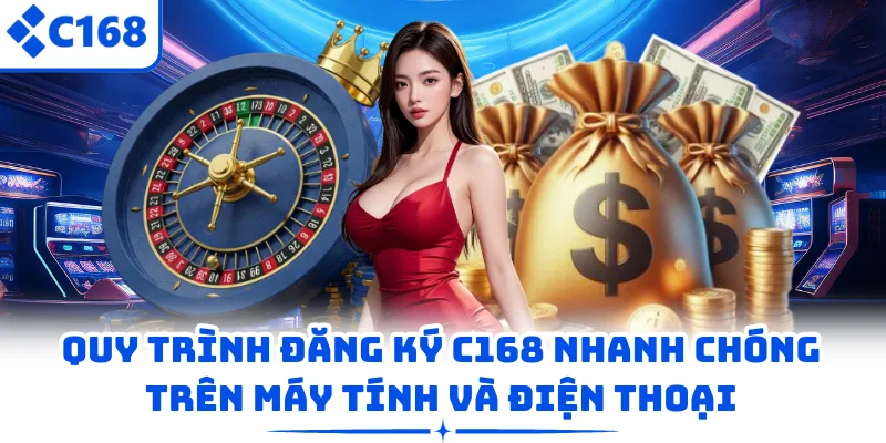 Quy trình đăng ký C168 nhanh chóng trên máy tính và điện thoại