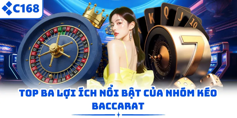 Top ba lợi ích nổi bật của nhóm kéo Baccarat